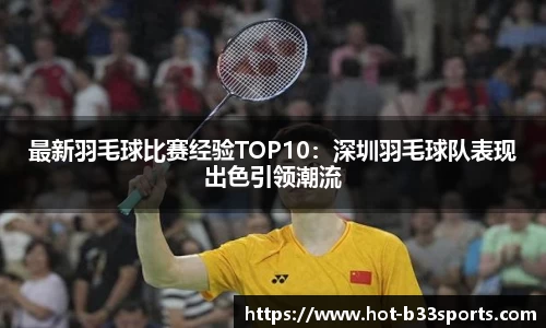 最新羽毛球比赛经验TOP10：深圳羽毛球队表现出色引领潮流